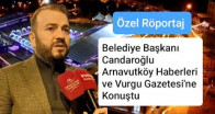 Arnavutköy Belediye Başkanı Mustafa Candaroğlu Arnavutköy Haberleri ve Vurgu Gazetesi’ne Konuştu