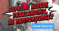 Depreme nerede yakalandınız, ne yapıyordunuz?
