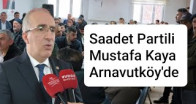 Saadet Partili Mustafa Kaya Arnavutköy’de