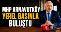 MHP Arnavutköy Yerel Basınla Buluştu