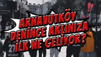 Arnavutköy denince aklınıza ilk ne geliyor?