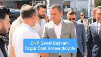 CHP Genel Başkanı Özgür Özel Arnavutköy’de