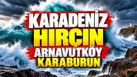 Karadeniz Hırçın – Arnavutköy Karaburun