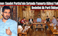 Üner; Saadet Partisi’nin Sırtında Yumurta Küfesi Yok, Bedelini Ak Parti Ödüyor