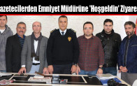 Gazetecilerden Emniyet Müdürüne ‘Hoşgeldin’ Ziyareti