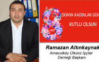 Ramazan Altınkaynak’ın 8 Mart Dünya Kadınlar Günü Mesajı