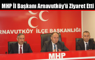 MHP İl Başkanı Arnavutköy’ü Ziyaret Etti