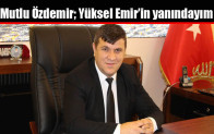 Mutlu Özdemir; Yüksel Emir’in yanındayım