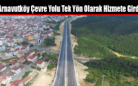 Arnavutköy Çevre Yolu Tek Yön Olarak Hizmete Girdi