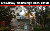 Arnavutköy Eski Belediye Binası Yıkıldı