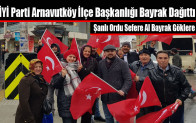 İYİ Parti Arnavutköy İlçe Başkanlığı Türk Bayrağı Dağıttı