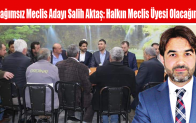 Bağımsız Meclis Üyesi Adayı Salih Aktaş: Halkın Meclis Üyesi Olacağım