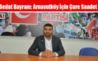 Sedat Bayram: Arnavutköy İçin Çare Saadet