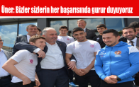 Üner: Bizler sizlerin her başarısında gurur duyuyoruz