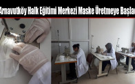 Arnavutköy Halk Eğitimi Merkezi Maske Üretmeye Başladı