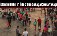 İstanbul Dahil 31 İlde 2 Gün Sokağa Çıkma Yasağı İlan Edildi