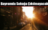 Bayramda Sokağa Çıkılmayacak