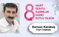 Dursun Karakuş’un 8 Mart Dünya Kadınlar Günü Mesajı