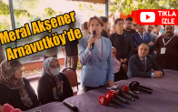 Meral Akşener Arnavutköy’de