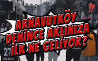 Arnavutköy denince aklınıza ilk ne geliyor?