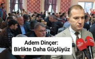 Adem Dinçer: Birlikte Daha Güçlüyüz