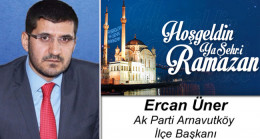 Ak Parti Arnavutköy İlçe Başkanı Ercan Üner’in Ramazan Ayı Mesajı