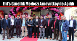 Elit’s Güzellik Merkezi Arnavutköy’de Açıldı