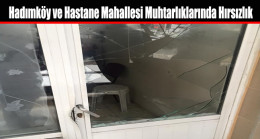Hadımköy ve Hastane Mahallesi Muhtarlıklarına Hırsız Girdi