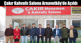 Çakır Kahvaltı Salonu Arnavutköy’de Açıldı