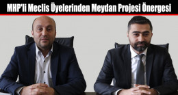 MHP’li Meclis Üyelerinden Meydan Projesi Önergesi