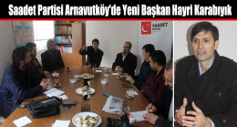 Saadet Partisi Arnavutköy’de Yeni Başkan Hayri Karabıyık