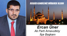 Ak Parti Arnavutköy İlçe Başkanı Ercan Üner’in Regaib Kandili Mesajı