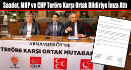 Saadet, MHP ve CHP Teröre Karşı Ortak Bildiriye İmza Attı