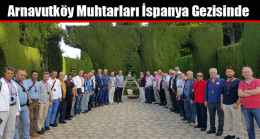 Arnavutköy Muhtarları İspanya Gezisinde