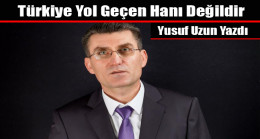 Yusuf Uzun; Türkiye Yol Geçen Hanı Değildir