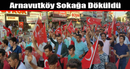 Arnavutköy Sokağa Döküldü