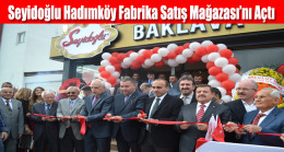 Seyidoğlu Hadımköy Fabrika Satış Mağazası’nı Açtı