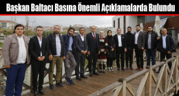 Başkan Baltacı Basına Önemli Açıklamalarda Bulundu