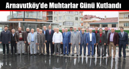 Arnavutköy’de Muhtarlar Günü Kutlandı