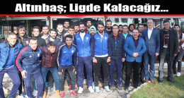 Altınbaş; Ligde Kalacağız…