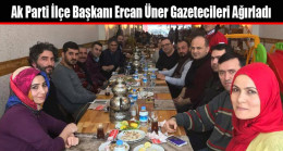 Ak Parti İlçe Başkanı Ercan Üner Gazetecileri Ağırladı