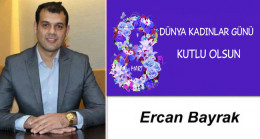 Ercan Bayrak’ın 8 Mart Dünya Kadınlar Günü Mesajı