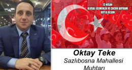 Oktay Teke’nin 23 Nisan Ulusal Egemenlik ve Çocuk Bayramı Mesajı