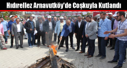 Hıdırellez Arnavutköy’de Coşkuyla Kutlandı