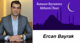 Ercan Bayrak’ın Ramazan Bayramı Mesajı