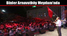 Binler Arnavutköy Meydanı’nda