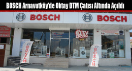 BOSCH Arnavutköy’de Oktay DTM Çatısı Altında Açıldı