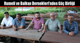 Rumeli ve Balkan Dernekleri’nden Güç Birliği