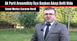Ak Parti Arnavutköy İlçe Başkan Adayı Belli Oldu