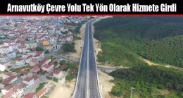 Arnavutköy Çevre Yolu Tek Yön Olarak Hizmete Girdi